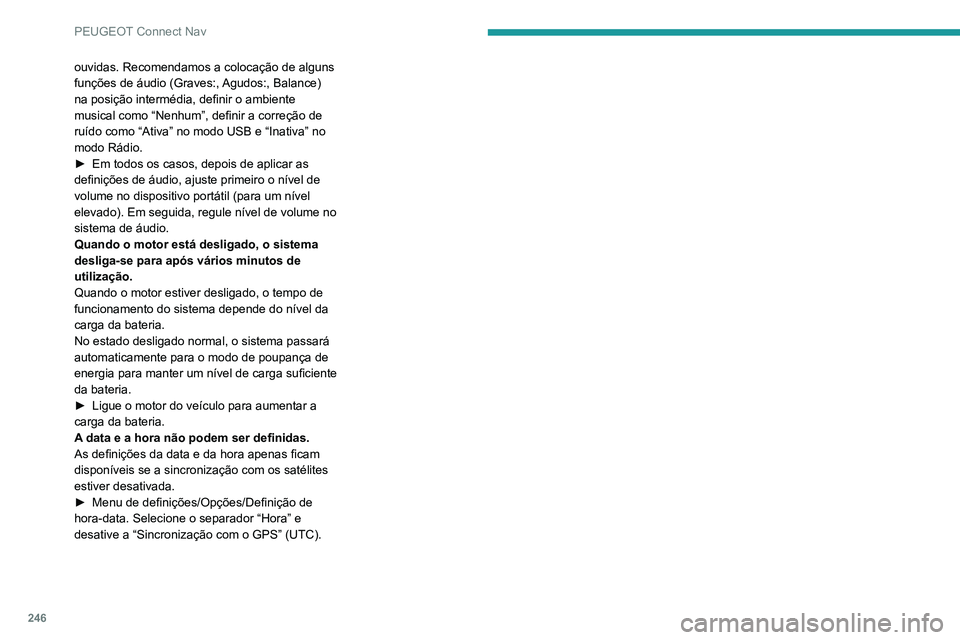 PEUGEOT 2008 2020 Manual de utilização (in Portuguese) 246
PEUGEOT Connect Nav
ouvidas. Recomendamos a colocação de alguns
funções de áudio (Graves:, Agudos:, Balance)
na posição intermédia, definir o ambiente
musical como “Nenhum”, definir PEUGEOT 2008 2020 Manual de utilização (in Portuguese) 246
PEUGEOT Connect Nav
ouvidas. Recomendamos a colocação de alguns
funções de áudio (Graves:, Agudos:, Balance)
na posição intermédia, definir o ambiente
musical como “Nenhum”, definir
