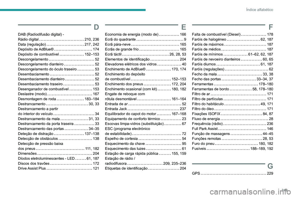 PEUGEOT 2008 2020  Manual de utilização (in Portuguese) 249
Índice alfabético
D
DAB (Radiodifusão digital) -  Rádio digital   210, 236Data (regulação)   217, 242Depósito  de AdBlue®   174Depósito de combustível   152–153Descongelamento   52Desc