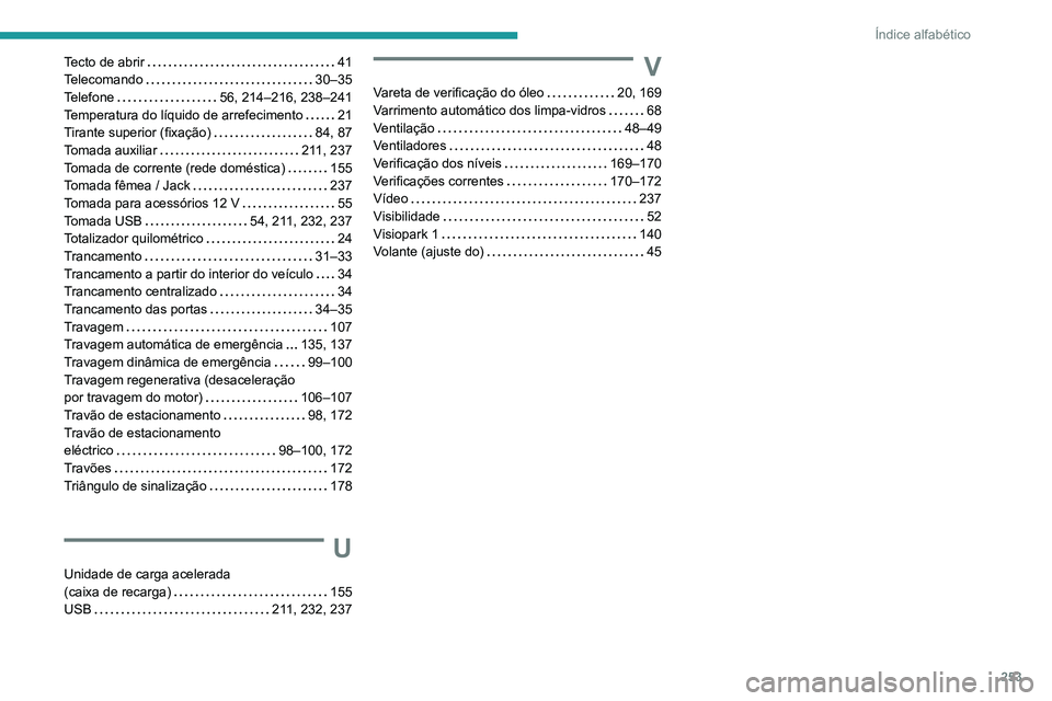 PEUGEOT 2008 2020  Manual de utilização (in Portuguese) 253
Índice alfabético
Tecto de abrir   41Telecomando   30–35Telefone   56, 214–216, 238–241Temperatura do líquido de arrefecimento   21Tirante superior (fixação)   84, 87Tomada auxiliar   2