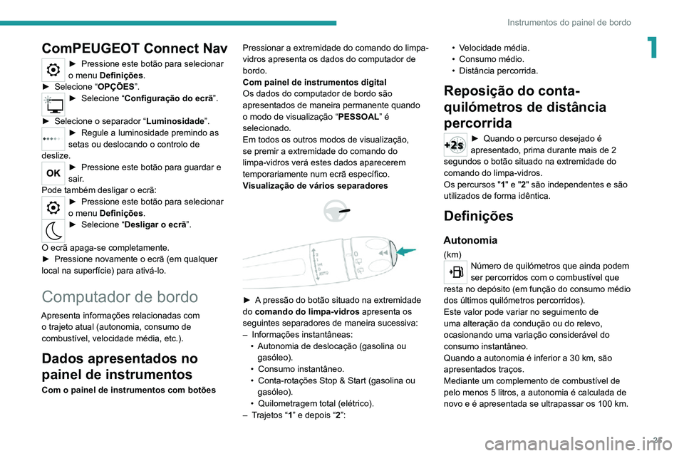 PEUGEOT 2008 2020 Manual de utilização (in Portuguese) 25
Instrumentos do painel de bordo
1ComPEUGEOT Connect Nav
► Pressione este botão para selecionar o menu Definições.► Selecione “OPÇÕES”.► Selecione “Configuração do ecrã”.
► PEUGEOT 2008 2020 Manual de utilização (in Portuguese) 25
Instrumentos do painel de bordo
1ComPEUGEOT Connect Nav
► Pressione este botão para selecionar o menu Definições.► Selecione “OPÇÕES”.► Selecione “Configuração do ecrã”.
►