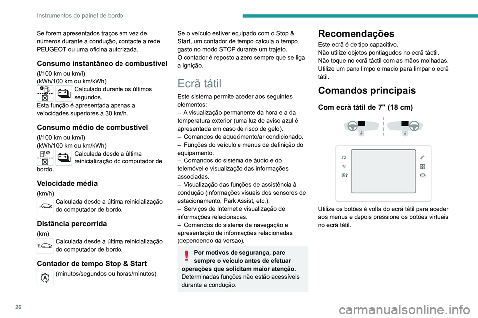 PEUGEOT 2008 2020 Manual de utilização (in Portuguese) 26
Instrumentos do painel de bordo
Com ecrã tátil de 10" (25 cm)
Utilize os botões debaixo do ecrã tátil para
aceder aos menus e depois pressione os botões
virtuais no ecrã tátil.
PEUGEOT 2008 2020 Manual de utilização (in Portuguese) 26
Instrumentos do painel de bordo
Com ecrã tátil de 10" (25 cm)
Utilize os botões debaixo do ecrã tátil para
aceder aos menus e depois pressione os botões
virtuais no ecrã tátil.