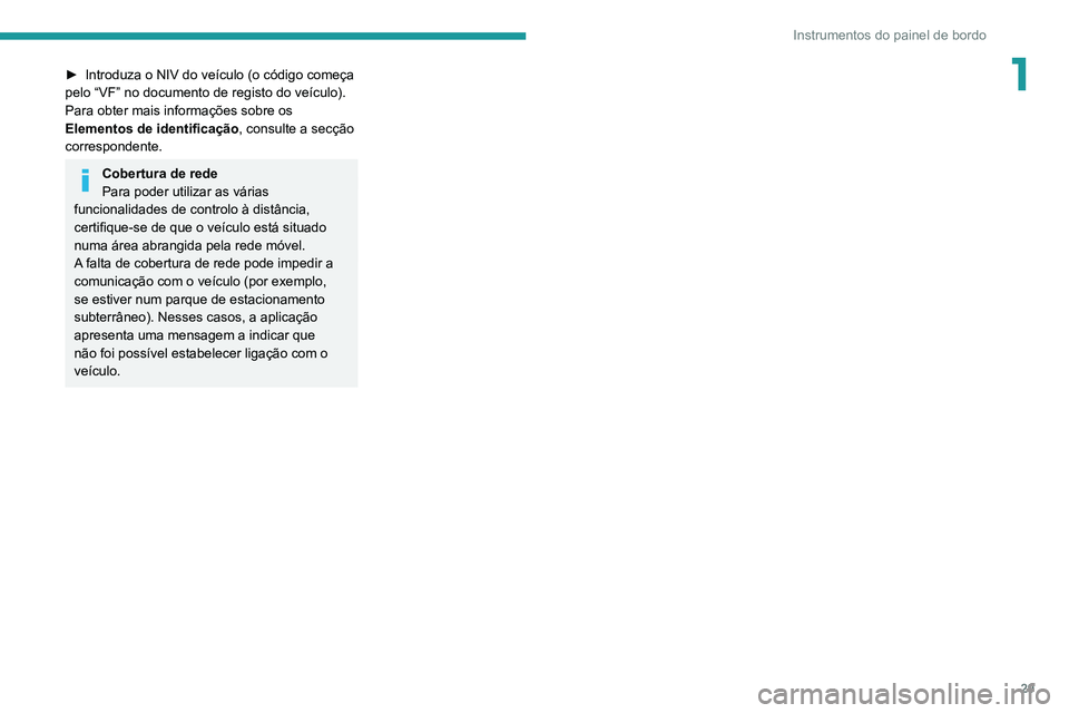 PEUGEOT 2008 2020  Manual de utilização (in Portuguese) 29
Instrumentos do painel de bordo
1► Introduza o NIV do veículo (o código começa pelo “VF” no documento de registo do veículo).
Para obter mais informações sobre os 
Elementos de identifi