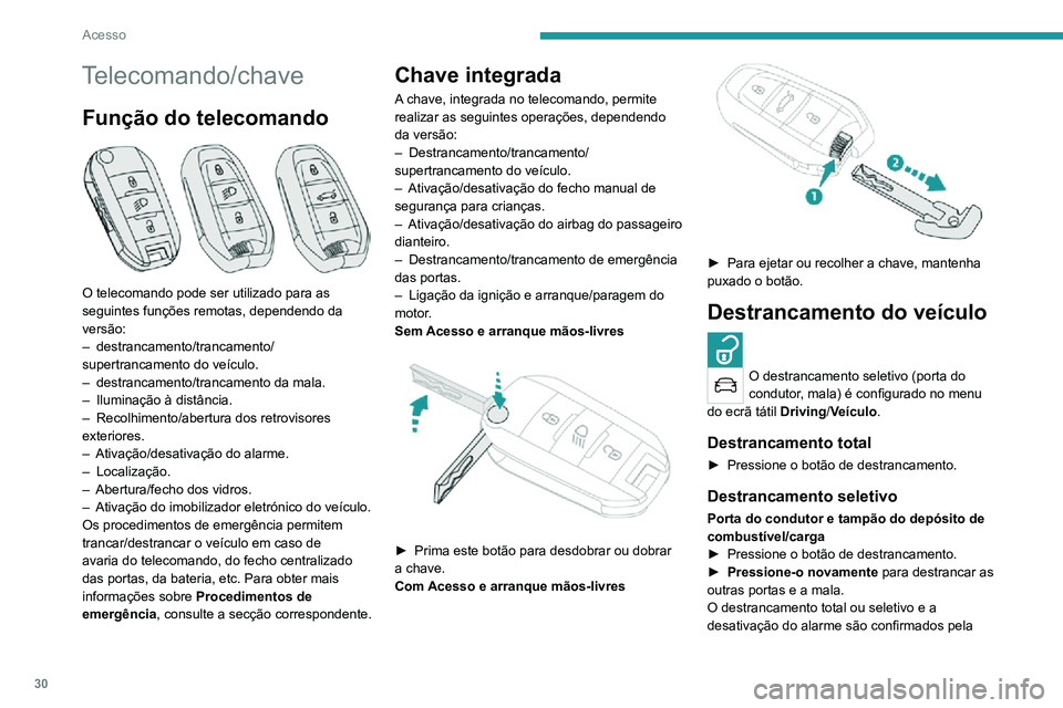 PEUGEOT 2008 2020  Manual de utilização (in Portuguese) 30
Acesso
Telecomando/chave
Função do telecomando 
 
O telecomando pode ser utilizado para as 
seguintes funções remotas, dependendo da 
versão:
– destrancamento/trancamento/supertrancamento do