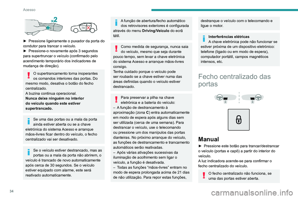 PEUGEOT 2008 2020  Manual de utilização (in Portuguese) 34
Acesso
 
► Pressione ligeiramente o puxador da porta do condutor para trancar o veículo.► Pressione-o novamente após 3 segundos para supertruncar o veículo (confirmado pelo 
acendimento temp