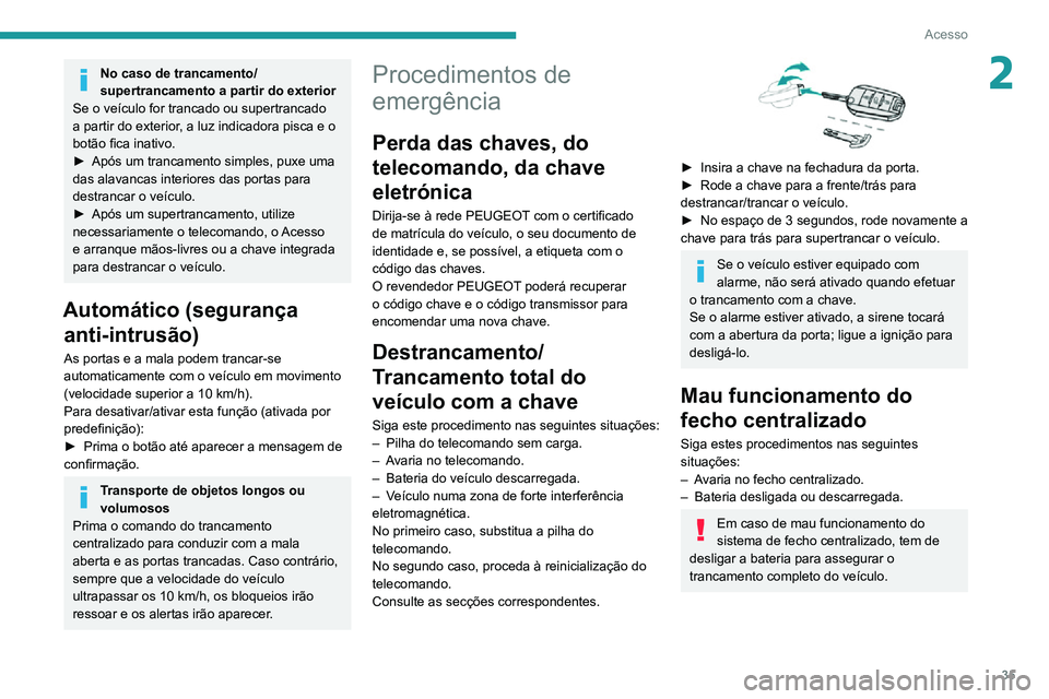 PEUGEOT 2008 2020  Manual de utilização (in Portuguese) 35
Acesso
2No caso de trancamento/
supertrancamento a partir do exterior
Se o veículo for trancado ou supertrancado 
a partir do exterior, a luz indicadora pisca e o 
botão fica inativo.
► Após u