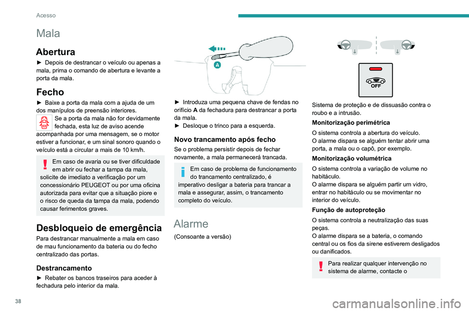 PEUGEOT 2008 2020  Manual de utilização (in Portuguese) 38
Acesso
Mala
Abertura
► Depois de destrancar o veículo ou apenas a mala, prima o comando de abertura e levante a 
porta da mala.
Fecho
► Baixe a porta da mala com a ajuda de um dos manípulos d