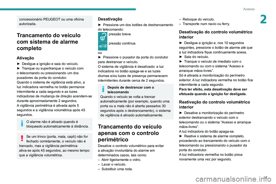 PEUGEOT 2008 2020 Manual de utilização (in Portuguese) 39
Acesso
2concessionário PEUGEOT ou uma oficina
autorizada.
Trancamento do veículo
com sistema de alarme
completo
Ativação
► Desligue a ignição e saia do veículo.► Tranque ou supertranq PEUGEOT 2008 2020 Manual de utilização (in Portuguese) 39
Acesso
2concessionário PEUGEOT ou uma oficina
autorizada.
Trancamento do veículo
com sistema de alarme
completo
Ativação
► Desligue a ignição e saia do veículo.► Tranque ou supertranq