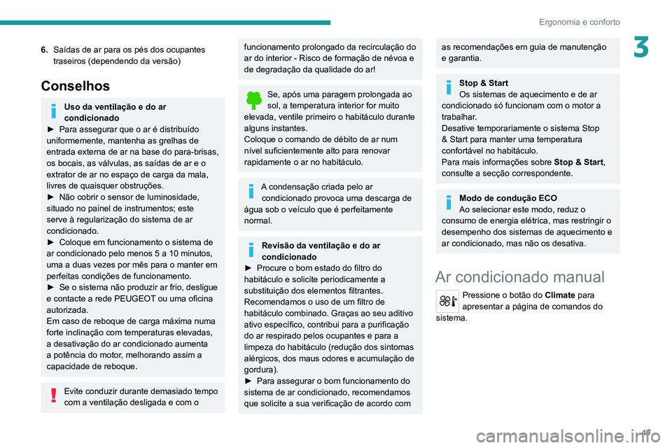 PEUGEOT 2008 2020 Manual de utilização (in Portuguese) 49
Ergonomia e conforto
36.Saídas de ar para os pés dos ocupantes
traseiros (dependendo da versão)
Conselhos
Uso da ventilação e do ar
condicionado
► Para assegurar que o ar é distribuído u PEUGEOT 2008 2020 Manual de utilização (in Portuguese) 49
Ergonomia e conforto
36.Saídas de ar para os pés dos ocupantes
traseiros (dependendo da versão)
Conselhos
Uso da ventilação e do ar
condicionado
► Para assegurar que o ar é distribuído u