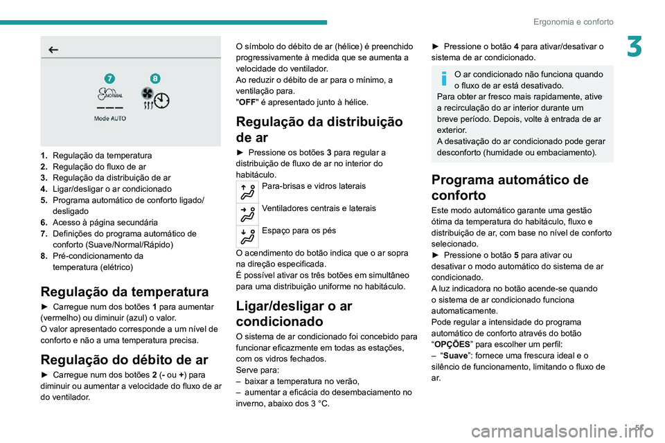PEUGEOT 2008 2020 Manual de utilização (in Portuguese) 51
Ergonomia e conforto
3
1.Regulação da temperatura
2. Regulação do fluxo de ar
3. Regulação da distribuição de ar
4. Ligar/desligar o ar condicionado
5. Programa automático de conforto li PEUGEOT 2008 2020 Manual de utilização (in Portuguese) 51
Ergonomia e conforto
3
1.Regulação da temperatura
2. Regulação do fluxo de ar
3. Regulação da distribuição de ar
4. Ligar/desligar o ar condicionado
5. Programa automático de conforto li