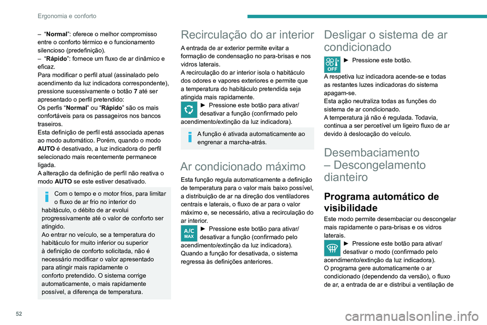 PEUGEOT 2008 2020 Manual de utilização (in Portuguese) 52
Ergonomia e conforto
uma forma ideal para o para-brisas e os vidros laterais.
É possível alterar manualmente o fluxo de
ar sem desativar o programa automático de
visibilidade.
Com o Stop & Sta PEUGEOT 2008 2020 Manual de utilização (in Portuguese) 52
Ergonomia e conforto
uma forma ideal para o para-brisas e os vidros laterais.
É possível alterar manualmente o fluxo de
ar sem desativar o programa automático de
visibilidade.
Com o Stop & Sta