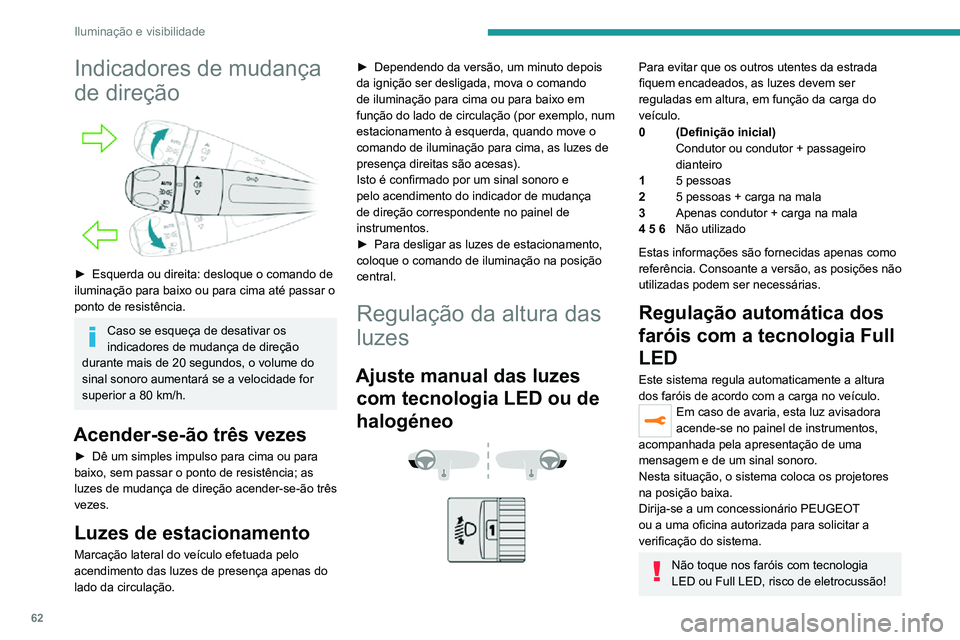 PEUGEOT 2008 2020 Manual de utilização (in Portuguese) 62
Iluminação e visibilidade
Indicadores de mudança
de direção
► Esquerda ou direita: desloque o comando de iluminação para baixo ou para cima até passar o
ponto de resistência.
Caso PEUGEOT 2008 2020 Manual de utilização (in Portuguese) 62
Iluminação e visibilidade
Indicadores de mudança
de direção
► Esquerda ou direita: desloque o comando de iluminação para baixo ou para cima até passar o
ponto de resistência.
Caso