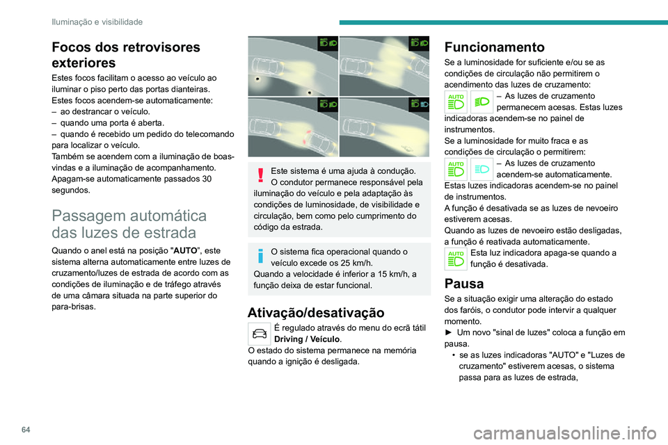 PEUGEOT 2008 2020 Manual de utilização (in Portuguese) 64
Iluminação e visibilidade
• se as luzes indicadoras "AUTO" e "Luzes de cruzamento" estiverem acesas, o sistema
passa para as luzes de cruzamento.
Para reativar a função, volt PEUGEOT 2008 2020 Manual de utilização (in Portuguese) 64
Iluminação e visibilidade
• se as luzes indicadoras "AUTO" e "Luzes de cruzamento" estiverem acesas, o sistema
passa para as luzes de cruzamento.
Para reativar a função, volt