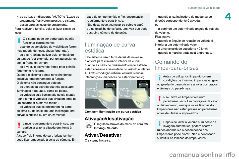 PEUGEOT 2008 2020 Manual de utilização (in Portuguese) 65
Iluminação e visibilidade
4• se as luzes indicadoras "AUTO" e "Luzes de cruzamento" estiverem acesas, o sistema
passa para as luzes de cruzamento.
Para reativar a função, vol PEUGEOT 2008 2020 Manual de utilização (in Portuguese) 65
Iluminação e visibilidade
4• se as luzes indicadoras "AUTO" e "Luzes de cruzamento" estiverem acesas, o sistema
passa para as luzes de cruzamento.
Para reativar a função, vol