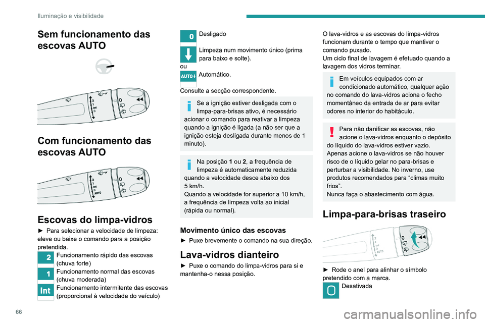 PEUGEOT 2008 2020 Manual de utilização (in Portuguese) 66
Iluminação e visibilidade
Funcionamento intermitente das escovas
Lava-vidros com funcionamento das escovas
Marcha-atrás
Ao engrenar a marcha-atrás, o limpa-vidros
traseiro é acionado automat PEUGEOT 2008 2020 Manual de utilização (in Portuguese) 66
Iluminação e visibilidade
Funcionamento intermitente das escovas
Lava-vidros com funcionamento das escovas
Marcha-atrás
Ao engrenar a marcha-atrás, o limpa-vidros
traseiro é acionado automat