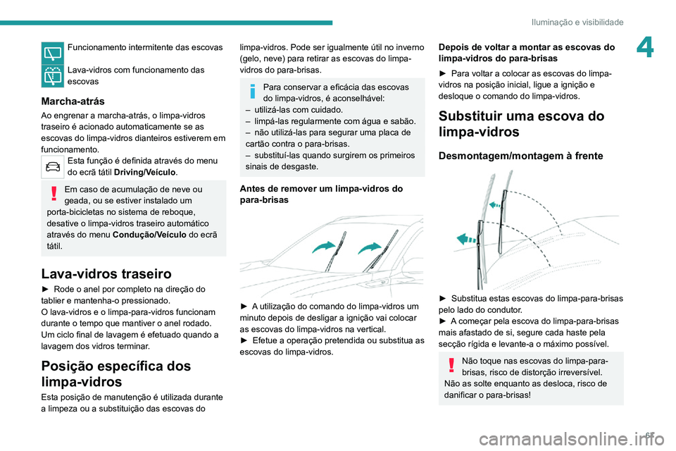 PEUGEOT 2008 2020 Manual de utilização (in Portuguese) 67
Iluminação e visibilidade
4Funcionamento intermitente das escovas
Lava-vidros com funcionamento das
escovas
Marcha-atrás
Ao engrenar a marcha-atrás, o limpa-vidros
traseiro é acionado autom PEUGEOT 2008 2020 Manual de utilização (in Portuguese) 67
Iluminação e visibilidade
4Funcionamento intermitente das escovas
Lava-vidros com funcionamento das
escovas
Marcha-atrás
Ao engrenar a marcha-atrás, o limpa-vidros
traseiro é acionado autom