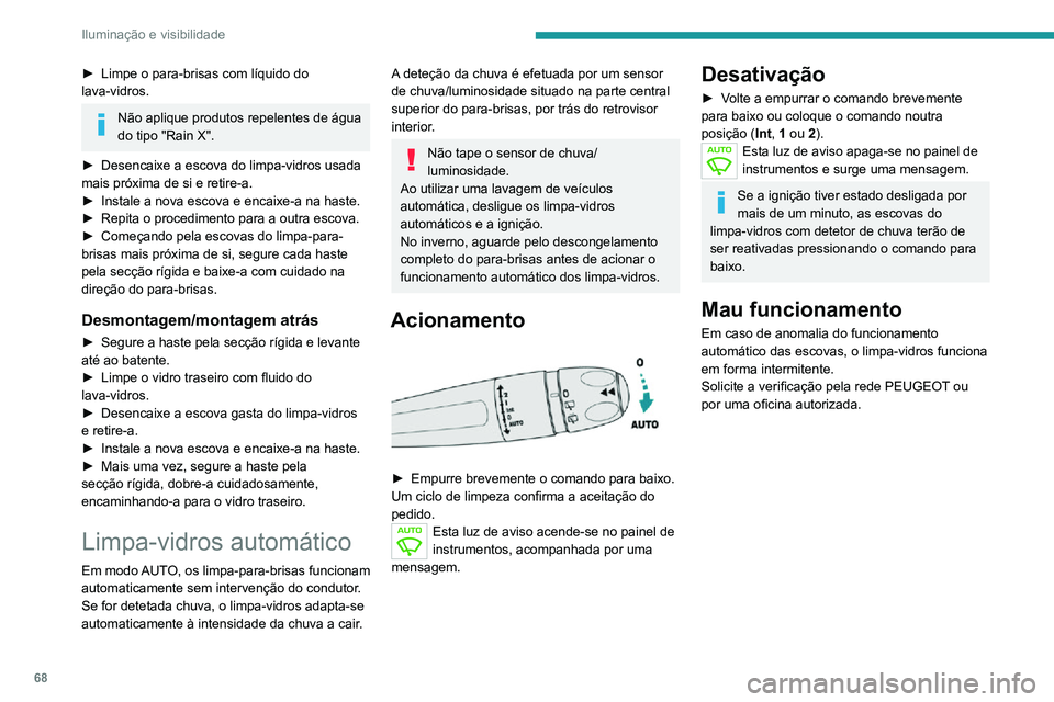 PEUGEOT 2008 2020 Manual de utilização (in Portuguese) 68
Iluminação e visibilidade
► Limpe o para-brisas com líquido do lava-vidros.
Não aplique produtos repelentes de água
do tipo "Rain X".
► Desencaixe a escova do limpa-vidros usada m PEUGEOT 2008 2020 Manual de utilização (in Portuguese) 68
Iluminação e visibilidade
► Limpe o para-brisas com líquido do lava-vidros.
Não aplique produtos repelentes de água
do tipo "Rain X".
► Desencaixe a escova do limpa-vidros usada m