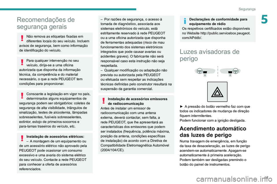 PEUGEOT 2008 2020 Manual de utilização (in Portuguese) 69
Segurança
5Recomendações de
segurança gerais
Não remova as etiquetas fixadas em
diferentes locais do seu veículo. Incluem
avisos de segurança, bem como informação
de identificação do PEUGEOT 2008 2020 Manual de utilização (in Portuguese) 69
Segurança
5Recomendações de
segurança gerais
Não remova as etiquetas fixadas em
diferentes locais do seu veículo. Incluem
avisos de segurança, bem como informação
de identificação do