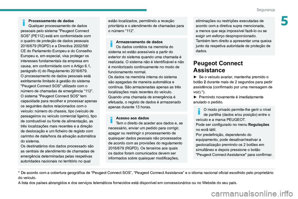 PEUGEOT 2008 2020 Manual de utilização (in Portuguese) 71
Segurança
5Processamento de dados
Qualquer processamento de dados
pessoais pelo sistema "Peugeot Connect
SOS" (PE112) está em conformidade com
o quadro de proteção de dados pessoais PEUGEOT 2008 2020 Manual de utilização (in Portuguese) 71
Segurança
5Processamento de dados
Qualquer processamento de dados
pessoais pelo sistema "Peugeot Connect
SOS" (PE112) está em conformidade com
o quadro de proteção de dados pessoais