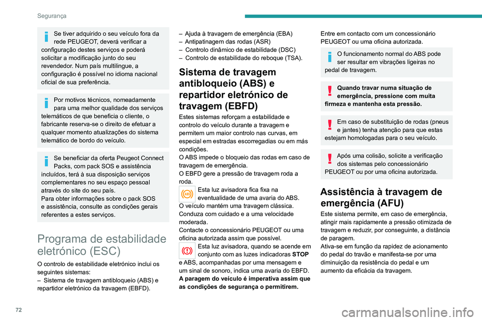 PEUGEOT 2008 2020 Manual de utilização (in Portuguese) 72
Segurança
Regulação Antipatinagem
(ASR)/Controlo dinâmico de
estabilidade (CDS)
A regulação antipatinagem (ASR) otimiza a tração acionando os travões das rodas e no
veículo, para evita PEUGEOT 2008 2020 Manual de utilização (in Portuguese) 72
Segurança
Regulação Antipatinagem
(ASR)/Controlo dinâmico de
estabilidade (CDS)
A regulação antipatinagem (ASR) otimiza a tração acionando os travões das rodas e no
veículo, para evita