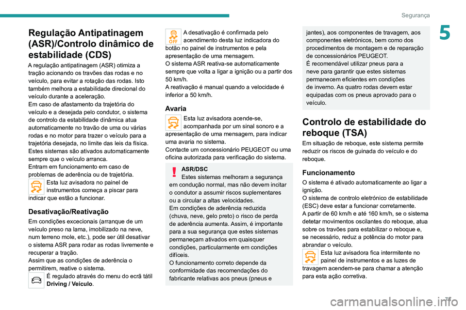 PEUGEOT 2008 2020 Manual de utilização (in Portuguese) 73
Segurança
5Regulação Antipatinagem
(ASR)/Controlo dinâmico de
estabilidade (CDS)
A regulação antipatinagem (ASR) otimiza a tração acionando os travões das rodas e no
veículo, para evit PEUGEOT 2008 2020 Manual de utilização (in Portuguese) 73
Segurança
5Regulação Antipatinagem
(ASR)/Controlo dinâmico de
estabilidade (CDS)
A regulação antipatinagem (ASR) otimiza a tração acionando os travões das rodas e no
veículo, para evit