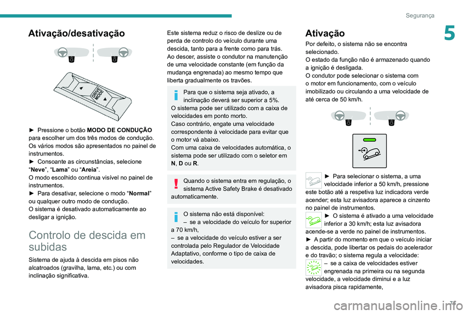 PEUGEOT 2008 2020 Manual de utilização (in Portuguese) 75
Segurança
5Ativação/desativação
► Pressione o botão MODO DE CONDUÇÃO
para escolher um dos três modos de condução.
Os vários modos são apresentados no painel de
instrumentos. PEUGEOT 2008 2020 Manual de utilização (in Portuguese) 75
Segurança
5Ativação/desativação
► Pressione o botão MODO DE CONDUÇÃO
para escolher um dos três modos de condução.
Os vários modos são apresentados no painel de
instrumentos.
