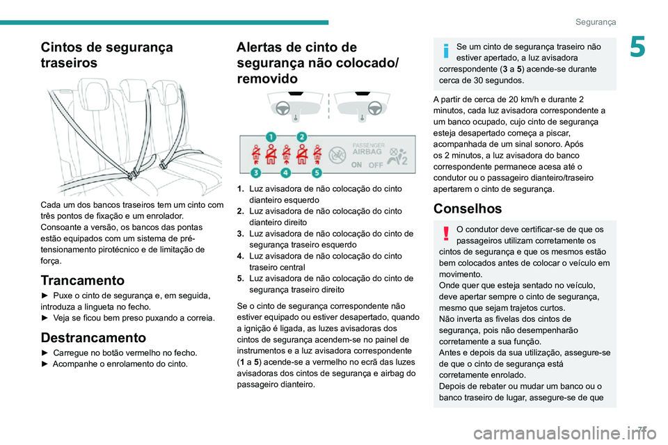 PEUGEOT 2008 2020 Manual de utilização (in Portuguese) 77
Segurança
5Cintos de segurança
traseiros
Cada um dos bancos traseiros tem um cinto com
três pontos de fixação e um enrolador.
Consoante a versão, os bancos das pontas
estão equipados PEUGEOT 2008 2020 Manual de utilização (in Portuguese) 77
Segurança
5Cintos de segurança
traseiros
Cada um dos bancos traseiros tem um cinto com
três pontos de fixação e um enrolador.
Consoante a versão, os bancos das pontas
estão equipados