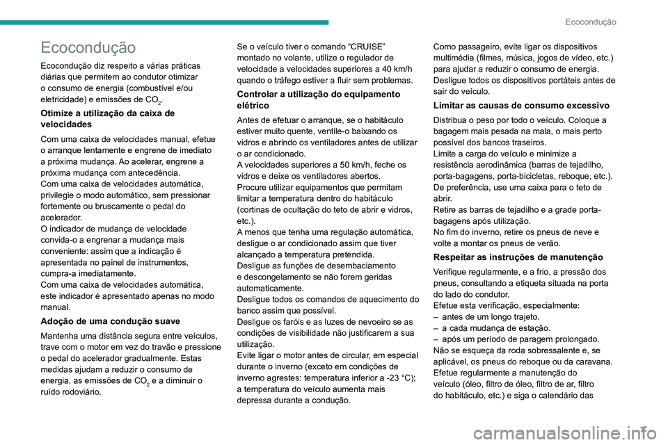PEUGEOT 2008 2020  Manual de utilização (in Portuguese) 7
Ecocondução
Ecocondução
Ecocondução diz respeito a várias práticas 
diárias que permitem ao condutor otimizar 
o consumo de energia (combustível e/ou 
eletricidade) e emissões de CO
2.
Ot