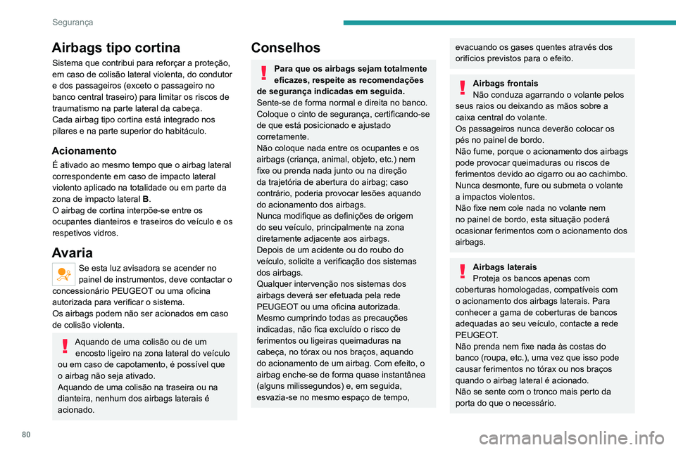 PEUGEOT 2008 2020 Manual de utilização (in Portuguese) 80
Segurança
Os painéis das portas dianteiras do veículo possuem sensores de embate laterais.
Uma porta danificada ou qualquer
intervenção não-conforme (alteração ou
reparação) nas portas PEUGEOT 2008 2020 Manual de utilização (in Portuguese) 80
Segurança
Os painéis das portas dianteiras do veículo possuem sensores de embate laterais.
Uma porta danificada ou qualquer
intervenção não-conforme (alteração ou
reparação) nas portas