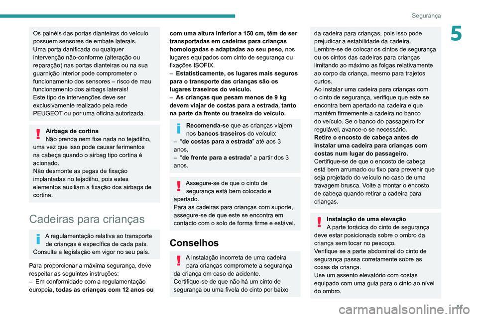 PEUGEOT 2008 2020 Manual de utilização (in Portuguese) 81
Segurança
5Os painéis das portas dianteiras do veículo
possuem sensores de embate laterais.
Uma porta danificada ou qualquer
intervenção não-conforme (alteração ou
reparação) nas porta PEUGEOT 2008 2020 Manual de utilização (in Portuguese) 81
Segurança
5Os painéis das portas dianteiras do veículo
possuem sensores de embate laterais.
Uma porta danificada ou qualquer
intervenção não-conforme (alteração ou
reparação) nas porta