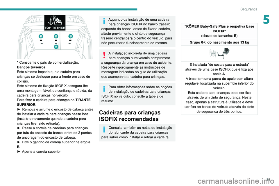 PEUGEOT 2008 2020 Manual de utilização (in Portuguese) 85
Segurança
5
* Consoante o país de comercialização.
Bancos traseiros
Este sistema impede que a cadeira para
crianças se desloque para a frente em caso de
colisão.
Este sistema de fixação PEUGEOT 2008 2020 Manual de utilização (in Portuguese) 85
Segurança
5
* Consoante o país de comercialização.
Bancos traseiros
Este sistema impede que a cadeira para
crianças se desloque para a frente em caso de
colisão.
Este sistema de fixação