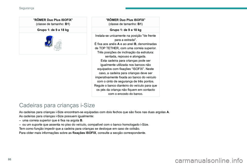 PEUGEOT 2008 2020 Manual de utilização (in Portuguese) 86
Segurança
Instalar cadeiras para crianças universais ISOFIX e i-Size
Em conformidade com os regulamentos europeus, esta tabela indica as opç\
ões para instalar cadeiras para crianças com o cin PEUGEOT 2008 2020 Manual de utilização (in Portuguese) 86
Segurança
Instalar cadeiras para crianças universais ISOFIX e i-Size
Em conformidade com os regulamentos europeus, esta tabela indica as opç\
ões para instalar cadeiras para crianças com o cin