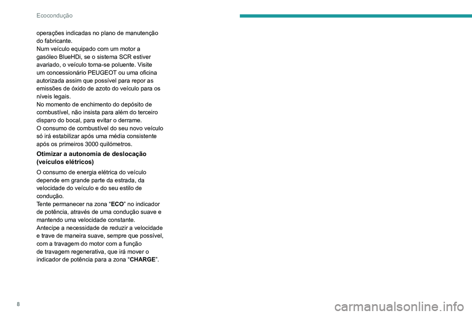 PEUGEOT 2008 2020 Manual de utilização (in Portuguese) 8
Ecocondução
operações indicadas no plano de manutenção
do fabricante.
Num veículo equipado com um motor a
gasóleo BlueHDi, se o sistema SCR estiver
avariado, o veículo torna-se poluente. PEUGEOT 2008 2020 Manual de utilização (in Portuguese) 8
Ecocondução
operações indicadas no plano de manutenção
do fabricante.
Num veículo equipado com um motor a
gasóleo BlueHDi, se o sistema SCR estiver
avariado, o veículo torna-se poluente.