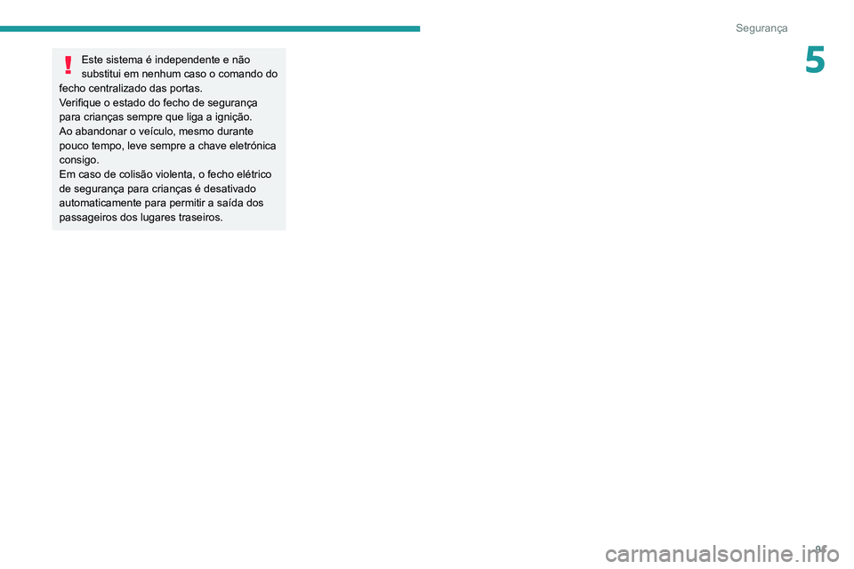 PEUGEOT 2008 2020 Manual de utilização (in Portuguese) 91
Segurança
5Este sistema é independente e não
substitui em nenhum caso o comando do
fecho centralizado das portas.
Verifique o estado do fecho de segurança
para crianças sempre que liga a ig PEUGEOT 2008 2020 Manual de utilização (in Portuguese) 91
Segurança
5Este sistema é independente e não
substitui em nenhum caso o comando do
fecho centralizado das portas.
Verifique o estado do fecho de segurança
para crianças sempre que liga a ig