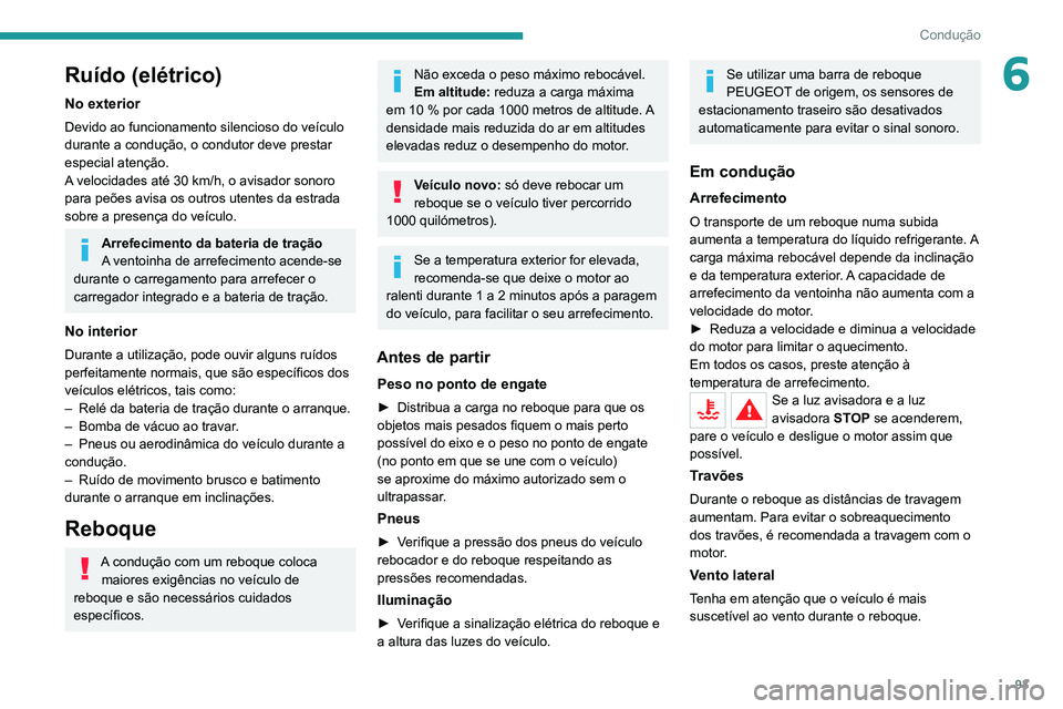 PEUGEOT 2008 2020 Manual de utilização (in Portuguese) 93
Condução
6Ruído (elétrico)
No exterior
Devido ao funcionamento silencioso do veículo
durante a condução, o condutor deve prestar
especial atenção.
A velocidades até 30 km/h, o avisador PEUGEOT 2008 2020 Manual de utilização (in Portuguese) 93
Condução
6Ruído (elétrico)
No exterior
Devido ao funcionamento silencioso do veículo
durante a condução, o condutor deve prestar
especial atenção.
A velocidades até 30 km/h, o avisador