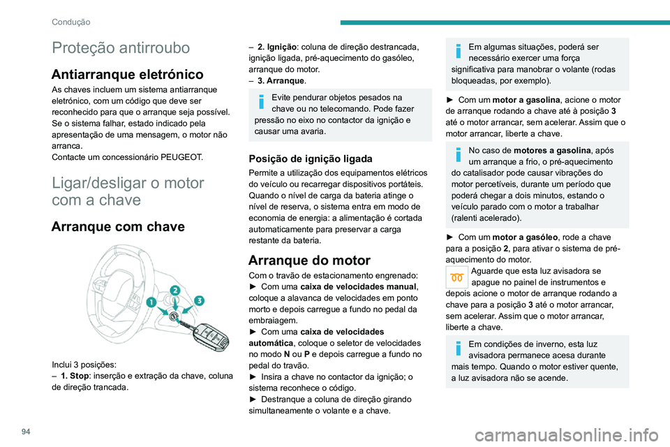 PEUGEOT 2008 2020 Manual de utilização (in Portuguese) 94
Condução
Proteção antirroubo
Antiarranque eletrónico
As chaves incluem um sistema antiarranque
eletrónico, com um código que deve ser
reconhecido para que o arranque seja possível.
Se o s PEUGEOT 2008 2020 Manual de utilização (in Portuguese) 94
Condução
Proteção antirroubo
Antiarranque eletrónico
As chaves incluem um sistema antiarranque
eletrónico, com um código que deve ser
reconhecido para que o arranque seja possível.
Se o s
