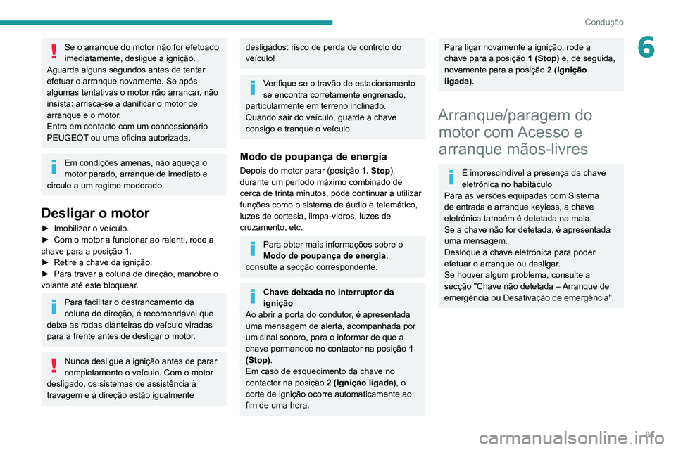 PEUGEOT 2008 2020 Manual de utilização (in Portuguese) 95
Condução
6Se o arranque do motor não for efetuado
imediatamente, desligue a ignição.
Aguarde alguns segundos antes de tentar
efetuar o arranque novamente. Se após
algumas tentativas o mot PEUGEOT 2008 2020 Manual de utilização (in Portuguese) 95
Condução
6Se o arranque do motor não for efetuado
imediatamente, desligue a ignição.
Aguarde alguns segundos antes de tentar
efetuar o arranque novamente. Se após
algumas tentativas o mot