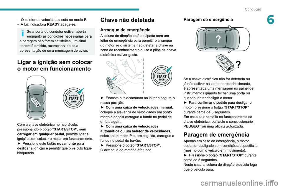 PEUGEOT 2008 2020 Manual de utilização (in Portuguese) 97
Condução
6– O seletor de velocidades está no modo P.– A luz indicadora READY apaga-se.
Se a porta do condutor estiver aberta
enquanto as condições necessárias para
a paragem não forem PEUGEOT 2008 2020 Manual de utilização (in Portuguese) 97
Condução
6– O seletor de velocidades está no modo P.– A luz indicadora READY apaga-se.
Se a porta do condutor estiver aberta
enquanto as condições necessárias para
a paragem não forem