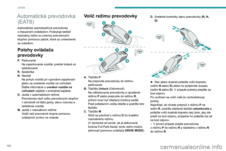 PEUGEOT 2008 2020 Návod na použitie (in Slovakian) 100
Jazda
– V druhom prípade prejde prevodovka
z režimu P priamo do režimu R.
Ovládacie prvky na volante
V režime M alebo D možno pomocou
ovládacích páčok na volante manuálne meniť
PEUGEOT 2008 2020 Návod na použitie (in Slovakian) 100
Jazda
– V druhom prípade prejde prevodovka
z režimu P priamo do režimu R.
Ovládacie prvky na volante
V režime M alebo D možno pomocou
ovládacích páčok na volante manuálne meniť
