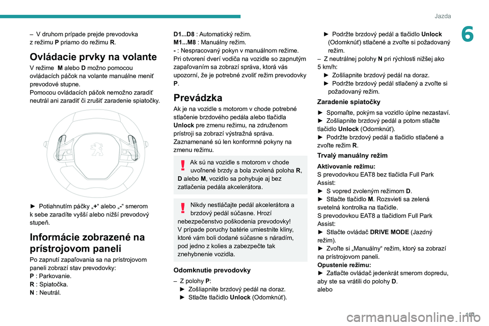 PEUGEOT 2008 2020 Návod na použitie (in Slovakian) 101
Jazda
6– V druhom prípade prejde prevodovka
z režimu P priamo do režimu R .
Ovládacie prvky na volante
V režime M alebo D možno pomocou
ovládacích páčok na volante manuálne m PEUGEOT 2008 2020 Návod na použitie (in Slovakian) 101
Jazda
6– V druhom prípade prejde prevodovka
z režimu P priamo do režimu R .
Ovládacie prvky na volante
V režime M alebo D možno pomocou
ovládacích páčok na volante manuálne m