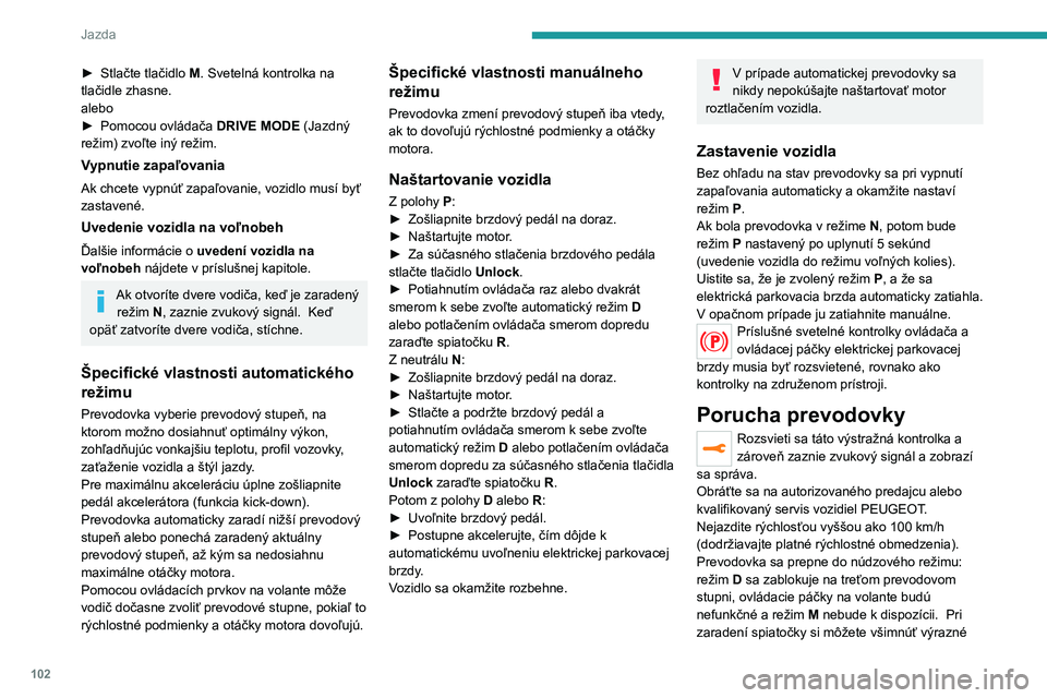 PEUGEOT 2008 2020 Návod na použitie (in Slovakian) 102
Jazda
šklbnutie. Nedôjde pri tom k poškodeniu
prevodovky.
Porucha ovládača
Menej závažná porucha
Rozsvieti sa táto výstražná kontrolka a
zároveň sa zobrazí správa a zaznie
zvuk PEUGEOT 2008 2020 Návod na použitie (in Slovakian) 102
Jazda
šklbnutie. Nedôjde pri tom k poškodeniu
prevodovky.
Porucha ovládača
Menej závažná porucha
Rozsvieti sa táto výstražná kontrolka a
zároveň sa zobrazí správa a zaznie
zvuk