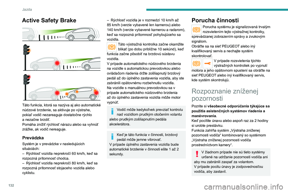 PEUGEOT 2008 2020 Návod na použitie (in Slovakian) 132
Jazda
Aktivácia/deaktivácia
Nastavuje sa prostredníctvom ponuky
dotykového displeja Driving/Vehicle.
Pri vypnutí zapaľovania zostane stav systému
uložený v pamäti.
Výstraha zníženej PEUGEOT 2008 2020 Návod na použitie (in Slovakian) 132
Jazda
Aktivácia/deaktivácia
Nastavuje sa prostredníctvom ponuky
dotykového displeja Driving/Vehicle.
Pri vypnutí zapaľovania zostane stav systému
uložený v pamäti.
Výstraha zníženej