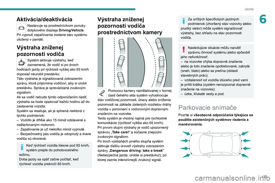PEUGEOT 2008 2020 Návod na použitie (in Slovakian) 133
Jazda
6Aktivácia/deaktivácia
Nastavuje sa prostredníctvom ponuky
dotykového displeja Driving/Vehicle.
Pri vypnutí zapaľovania zostane stav systému
uložený v pamäti.
Výstraha znížene PEUGEOT 2008 2020 Návod na použitie (in Slovakian) 133
Jazda
6Aktivácia/deaktivácia
Nastavuje sa prostredníctvom ponuky
dotykového displeja Driving/Vehicle.
Pri vypnutí zapaľovania zostane stav systému
uložený v pamäti.
Výstraha znížene