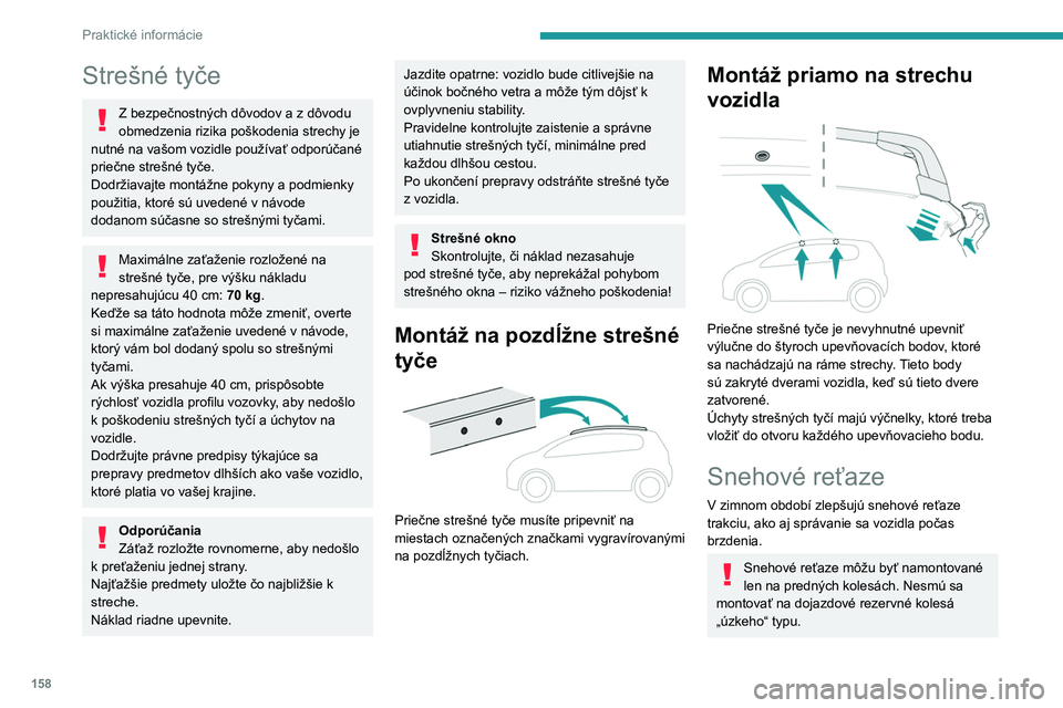 PEUGEOT 2008 2020 Návod na použitie (in Slovakian) 158
Praktické informácie
Pri používaní snehových reťazí je
potrebné dodržiavať nariadenia a
predpisy špecifické pre jednotlivé krajiny, ako
aj maximálnu povolenú rýchlosť.
Použí PEUGEOT 2008 2020 Návod na použitie (in Slovakian) 158
Praktické informácie
Pri používaní snehových reťazí je
potrebné dodržiavať nariadenia a
predpisy špecifické pre jednotlivé krajiny, ako
aj maximálnu povolenú rýchlosť.
Použí