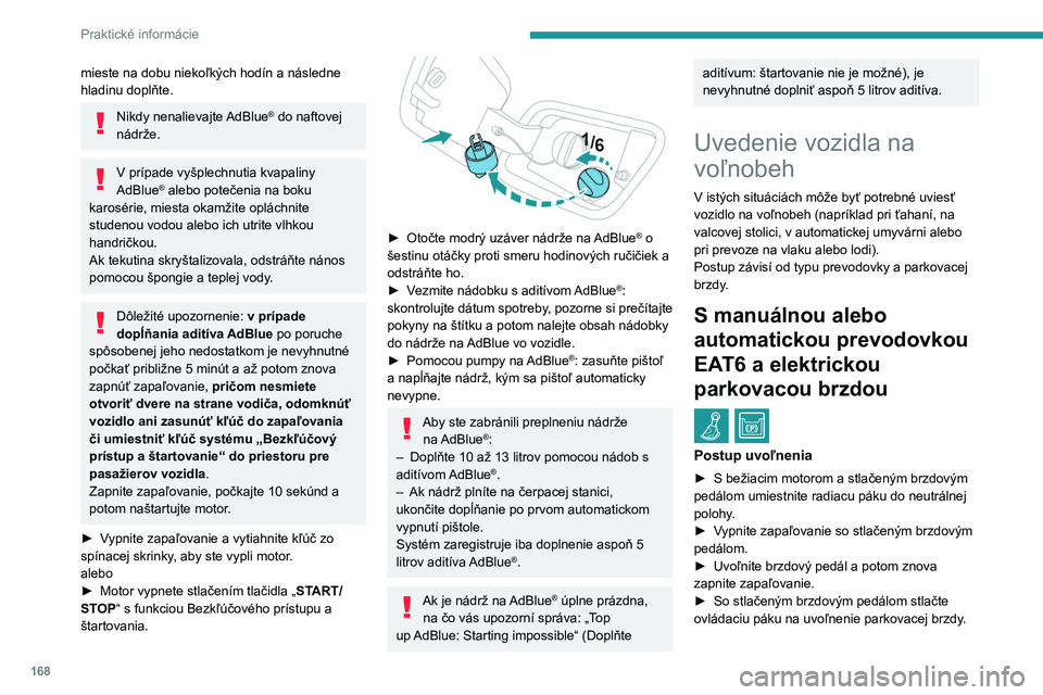 PEUGEOT 2008 2020 Návod na použitie (in Slovakian) 168
Praktické informácie
► Uvoľnite brzdový pedál a vypnite
zapaľovanie.
Obnovenie štandardnej prevádzky
► Naštartujte motor so stlačeným brzdovým
pedálom.
S automatickou
prevodov PEUGEOT 2008 2020 Návod na použitie (in Slovakian) 168
Praktické informácie
► Uvoľnite brzdový pedál a vypnite
zapaľovanie.
Obnovenie štandardnej prevádzky
► Naštartujte motor so stlačeným brzdovým
pedálom.
S automatickou
prevodov