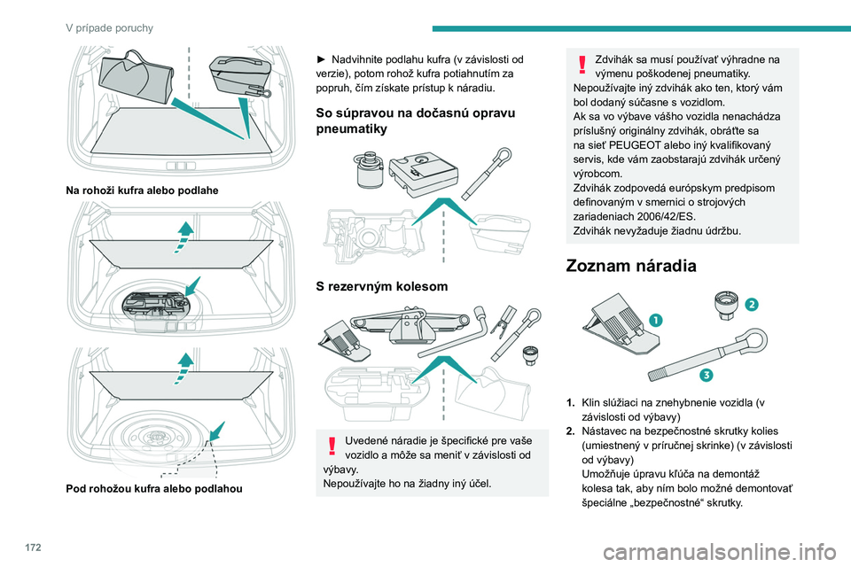 PEUGEOT 2008 2020  Návod na použitie (in Slovakian) 172
V prípade poruchy
 
Na rohoži kufra alebo podlahe 
 
 
 
Pod rohožou kufra alebo podlahou
► Nadvihnite podlahu kufra (v závislosti od 
verzie), potom rohož kufra potiahnutím za 
popruh, č