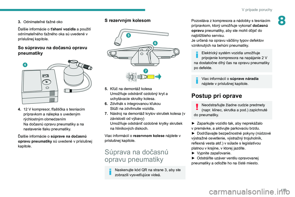 PEUGEOT 2008 2020  Návod na použitie (in Slovakian) 173
V prípade poruchy
83.Odnímateľné ťažné oko
Ďalšie informácie o  ťahaní vozidla a použití 
odnímateľného ťažného oka sú uvedené v 
príslušnej kapitole.
So súpravou na doča