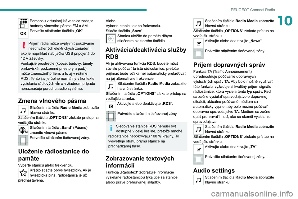 PEUGEOT 2008 2020 Návod na použitie (in Slovakian) 201
PEUGEOT Connect Radio
10Pomocou virtuálnej klávesnice zadajte
hodnoty vlnového pásma FM a AM.
Potvrďte stlačením tlačidla „OK“.
Príjem rádia môže ovplyvniť používanie
neschv PEUGEOT 2008 2020 Návod na použitie (in Slovakian) 201
PEUGEOT Connect Radio
10Pomocou virtuálnej klávesnice zadajte
hodnoty vlnového pásma FM a AM.
Potvrďte stlačením tlačidla „OK“.
Príjem rádia môže ovplyvniť používanie
neschv