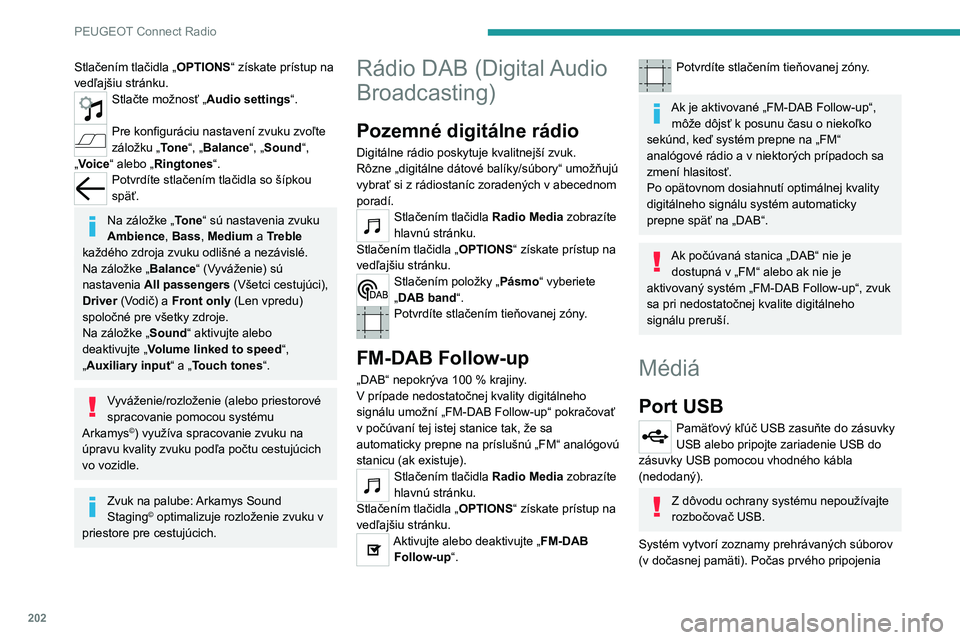 PEUGEOT 2008 2020 Návod na použitie (in Slovakian) 202
PEUGEOT Connect Radio
môže tento proces trvať v rozmedzí od
niekoľkých sekúnd až po niekoľko minút.
Potrebný čas čakania je možné skrátiť znížením
počtu nehudobných súboro PEUGEOT 2008 2020 Návod na použitie (in Slovakian) 202
PEUGEOT Connect Radio
môže tento proces trvať v rozmedzí od
niekoľkých sekúnd až po niekoľko minút.
Potrebný čas čakania je možné skrátiť znížením
počtu nehudobných súboro