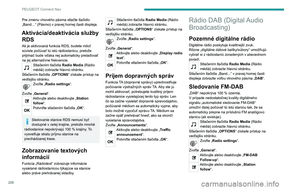PEUGEOT 2008 2020 Návod na použitie (in Slovakian) 228
PEUGEOT Connect Nav
Stlačte možnosť „OK“.
Ak je aktivované „automatické sledovanie FM-DAB“, môže dôjsť k posunu času o
niekoľko sekúnd, keď systém prepne na „FM“
anal PEUGEOT 2008 2020 Návod na použitie (in Slovakian) 228
PEUGEOT Connect Nav
Stlačte možnosť „OK“.
Ak je aktivované „automatické sledovanie FM-DAB“, môže dôjsť k posunu času o
niekoľko sekúnd, keď systém prepne na „FM“
anal