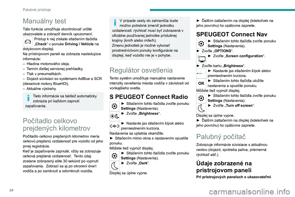 PEUGEOT 2008 2020 Návod na použitie (in Slovakian) 24
Palubné prístroje
Manuálny test
Táto funkcia umožňuje skontrolovať určité
ukazovatele a zobraziť denník upozornení.
Prístup k nej získate stlačením tlačidla
„Check“ v ponuke PEUGEOT 2008 2020 Návod na použitie (in Slovakian) 24
Palubné prístroje
Manuálny test
Táto funkcia umožňuje skontrolovať určité
ukazovatele a zobraziť denník upozornení.
Prístup k nej získate stlačením tlačidla
„Check“ v ponuke